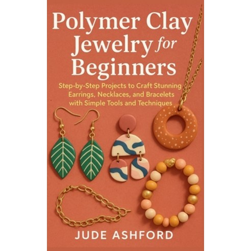 (영문도서)Polymer Clay Jewelry for Beginners: Step-by-Step Projects to Craft Stunning Earr... Paperback, Independently Published, English, 9798272873309