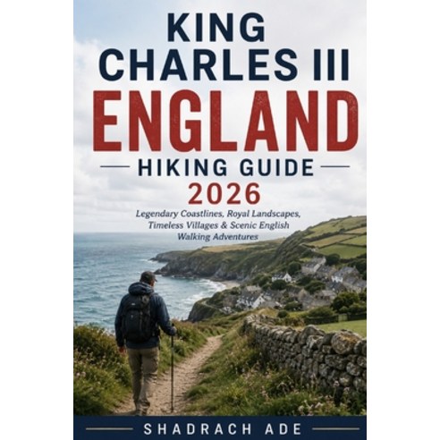 (영문도서)King Charles III England Hiking Guide 2026: Legendary Coastlines Royal Landscap... Paperback, Independently Published, English, 9798198749252