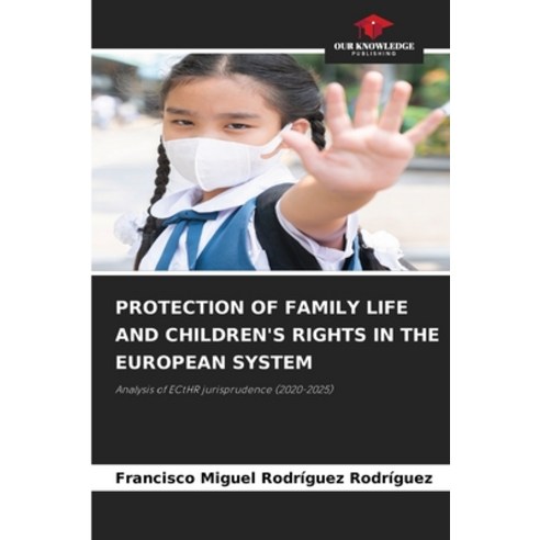 (영문도서)Protection of Family Life and Children's Rights in the European System Paperback, Our Knowledge Publishing, English, 9786630098372