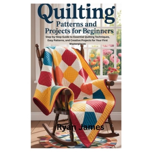 (영문도서)Quilting Patterns and Projects for Beginners: Step-by-Step Guide to Essential Qu... Paperback, Independently Published, English, 9798298655965