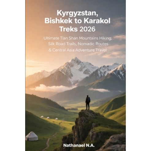 (영문도서)Kyrgyzstan Bishkek to Karakol Treks 2026: Ultimate Tian Shan Mountains Hiking ... Paperback, Independently Published, English, 9798241312587