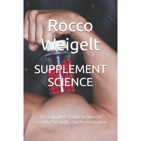 (영문도서)Supplement Science: The Complete Guide to Muscle Growth Strength and Performance Paperback, Independently Published, English, 9798269572284