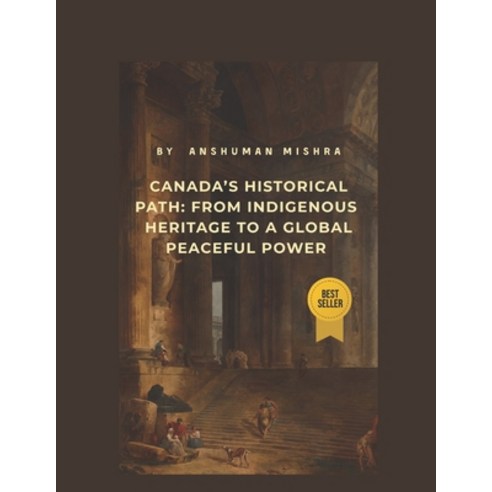 (영문도서)Canada's Historical Path: From Indigenous Heritage to a Global Peaceful Power Paperback, Independently Published, English, 9798243080101