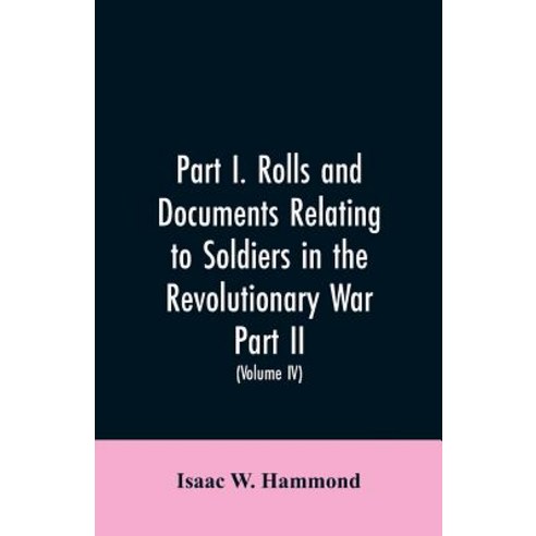 (영문도서)Part I. Rolls and documents relating to soldiers in the revolutionary war. Part... Paperback, Alpha Edition, English, 9789353605568