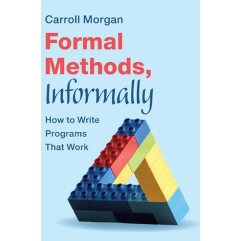 (영문도서)Formal Methods Informally: How to Write Programs That Work Hardcover, Cambridge University Press, English, 9781009420990