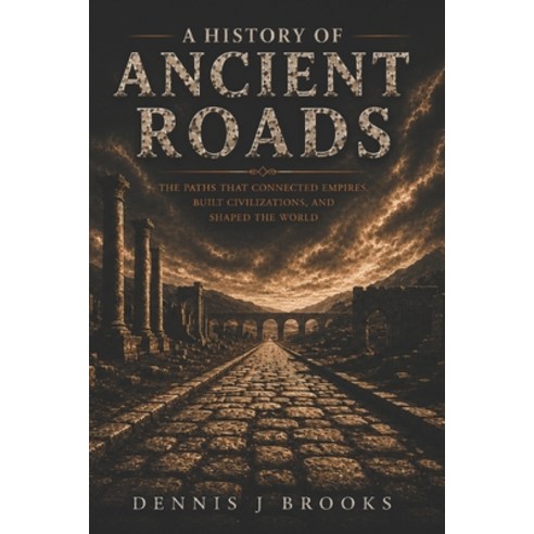 (영문도서)A History of Ancient Roads: The Roads That Connected Empires Built Civilization... Paperback, Independently Published, English, 9798198082984