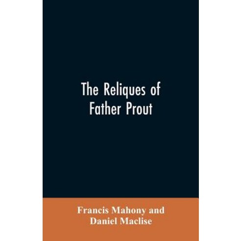 (영문도서)The reliques of Father Prout: late P.P. of Watergrasshill in the county of Cork... Paperback, Alpha Edition, English, 9789353605414