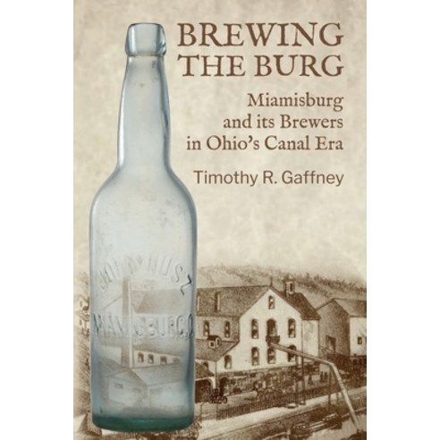 (영문도서)Brewing the Burg: Miamisburg and its Brewers in Ohio's Canal Era Paperback, Timothy R. Gaffney, English, 9798993409603