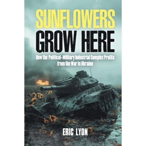 (영문도서)Sunflowers Grow Here: How the Political-Military Industrial Complex Profits from... Paperback, Independently Published, English, 9798198486683