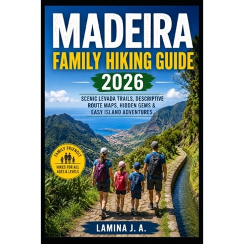 (영문도서)Madeira Family Hiking Guide 2026: Scenic Levada Trails Descriptive Route Maps ... Paperback, Independently Published, English, 9798196013591