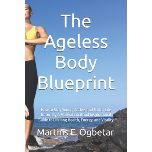 (영문도서)The Ageless Body Blueprint: How to Stay Young Active and Full of Life Naturall... Paperback, Independently Published, English, 9798185019825
