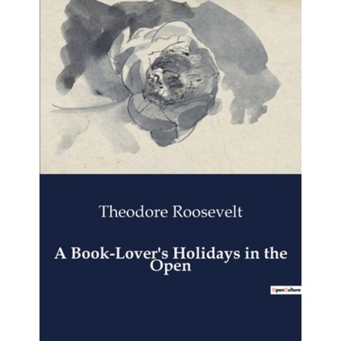 (영문도서)A Book-Lover's Holidays in the Open: Exploring the Wild with a Presidential Adve... Paperback, Culturea, English, 9791041986811