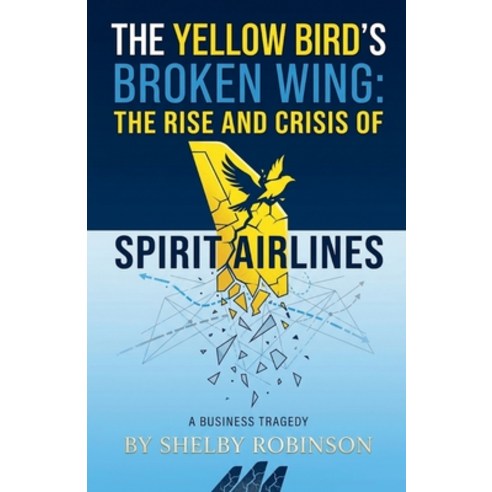 (영문도서)The Yellow Bird's Broken Wing: The Rise and Crisis of Spirit Airlines Paperback, Shelby Robinson, English, 9798235617353