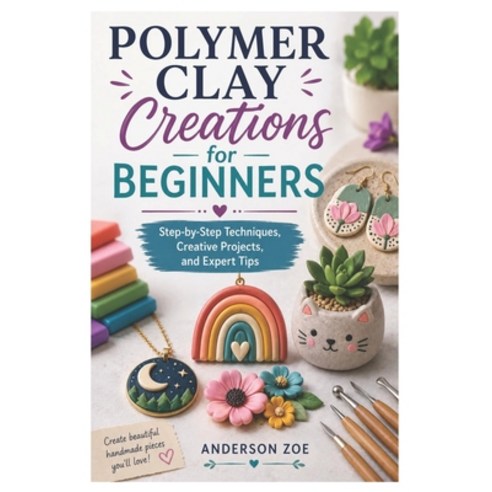 (영문도서)Polymer Clay Creations for Beginners: Step-by-Step Techniques Creative Projects... Paperback, Independently Published, English, 9798198171220