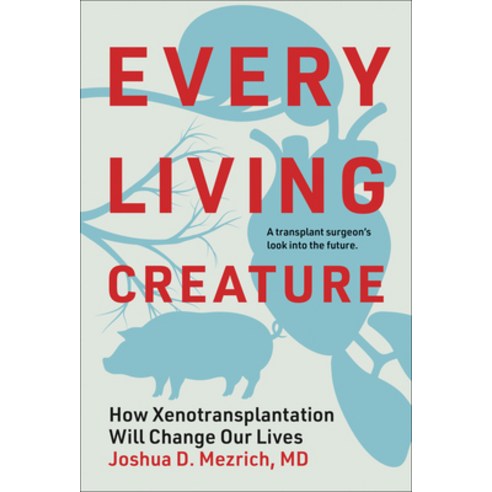 (영문도서)Every Living Creature: How Xenotransplantation Will Change Our Lives Hardcover, MIT Press, English, 9780262051163