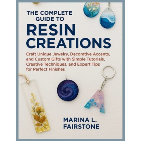 (영문도서)The Complete Guide to Resin Creations: Craft Unique Jewelry Decorative Accents ... Paperback, Independently Published, English, 9798297826564 Independently Published, English, 9798297826564