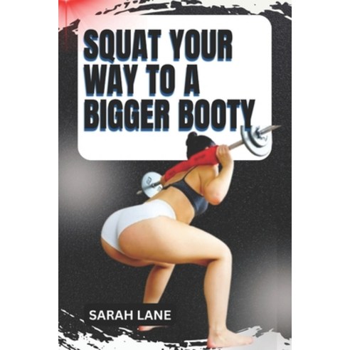(영문도서)Squat Your Way to a Bigger Booty: Proven Glute Workouts to Lift Shape and Stre... Paperback, Independently Published, English, 9798266079175