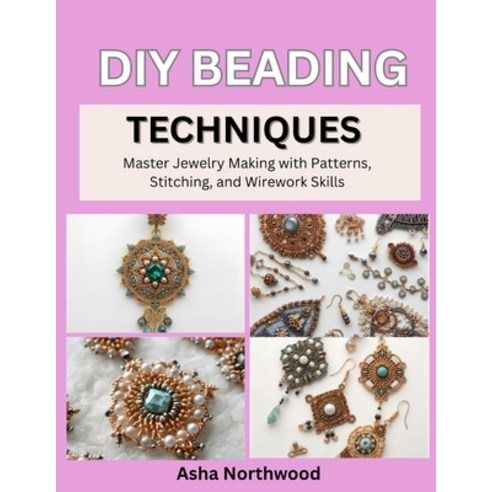 (영문도서)DIY Beading Techniques: Master Jewelry Making with Patterns Stitching and Wire... Paperback, Independently Published, English, 9798273505841