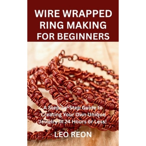 (영문도서)Wire Wrapped Ring Making for Beginners: A Step-by-Step Guide to Creating Your Ow... Paperback, Independently Published, English, 9798265969507