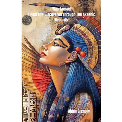 (영문도서)I Was Tausret: A Past Life Discovered Through The Akashic Records Paperback, Aidan Gregory, English, 9798232630980