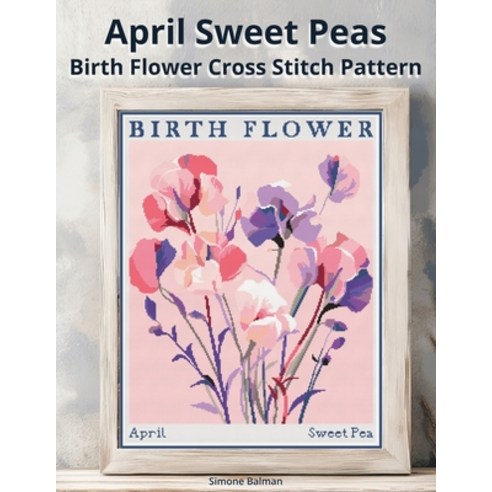 (영문도서)April Sweet Peas Birth Flower Cross Stitch Pattern: Large-Print Modern Sweet Pea... Paperback, Independently Published, English, 9798271207648 Independently Published, English, 9798271207648
