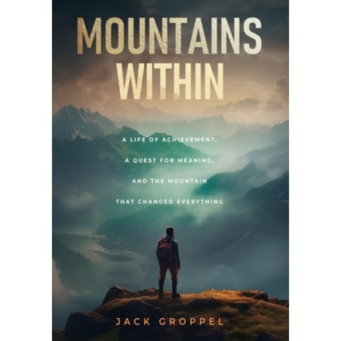 (영문도서)Mountains Within: A Life of Achievement a Quest for Meaning and the Mountain t... Hardcover, Legendary Ascents LLC, English, 9798999692528