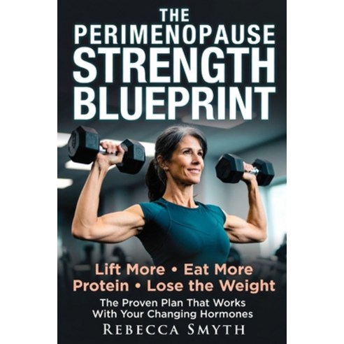 (영문도서)The Perimenopause Strength Blueprint: Lift More Eat More Protein and Lose the... Paperback, Independently Published, English, 9798195943554