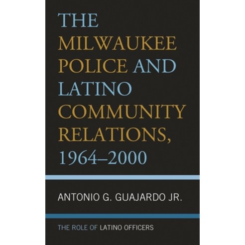 (영문도서)The Milwaukee Police and Latino Community Relations 1964-2000: The Role of Lati... Hardcover, Lexington Books, English, 9781498577892