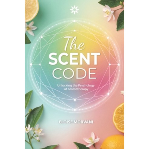 (영문도서)The Scent Code: Unlocking the Psychology of Aromatherapy Paperback, English, 9798286007141, Independently Published