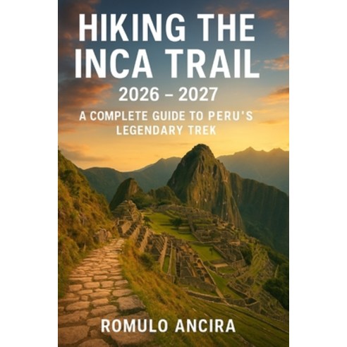 (영문도서)Hiking the Inca Trail 2026 - 2027: A Complete Guide to Peru's Legendary Trek Paperback, Independently Published, English, 9798273509399