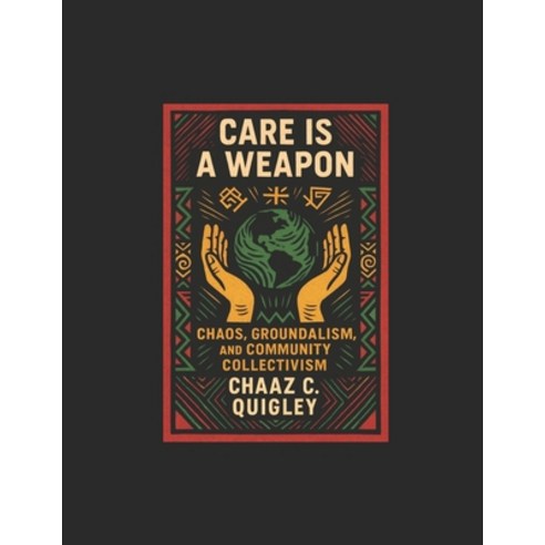 (영문도서)Care Is A Weapon: Chaos Groundalism and Community Collectivism Paperback, Independently Published, English, 9798279252602