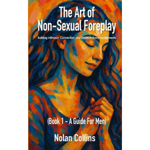 (영문도서)The Art Of Non-Sexual Foreplay - Book 1 - A Guide for Men: How Small Daily Gestu... Paperback, Rampit Solutions Ltd, English, 9798896861607