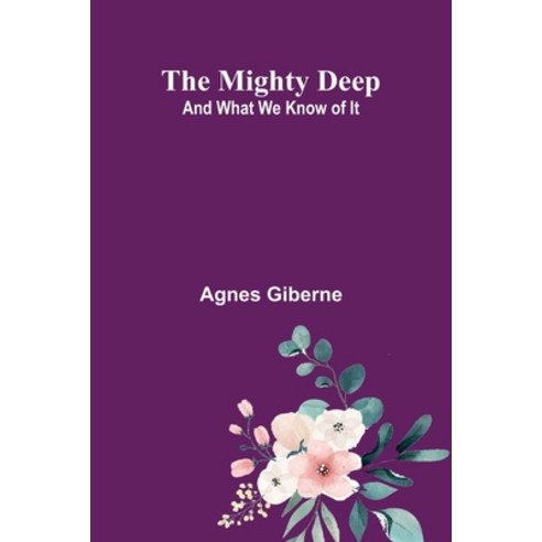 (영문도서)The mighty deep: and what we know of it Paperback, Alpha Edition, English, 9789374599020