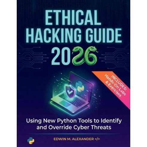 (영문도서)Ethical Hacking Guide (2026): Using New Python Tools to Identify and Override Cy... Paperback, Independently Published, English, 9798243801898