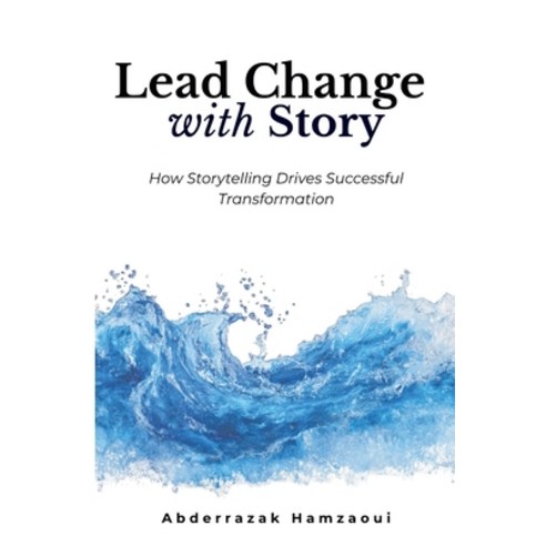 (영문도서)Lead Change with Story: How Storytelling Drives Successful Transformation Paperback, Hamzaoui Abderrazak, English, 9789920865821