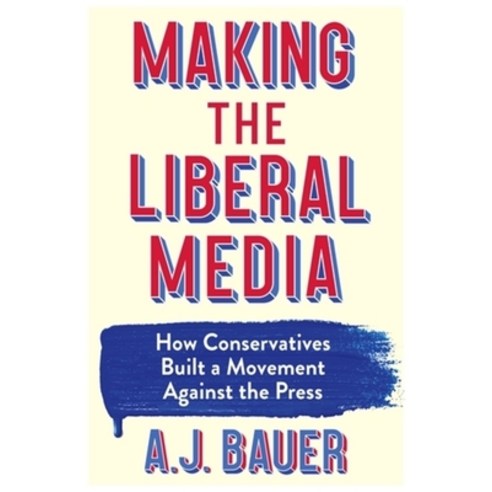 (영문도서)Making the Liberal Media: How Conservatives Built a Movement Against the Press Hardcover, Columbia University Press, English, 9780231218351