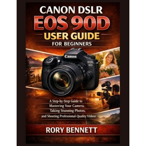 (영문도서)Canon Dslr EOS 90d User Guide for Beginners: A Step-by-Step Guide to Mastering Y... Paperback, Independently Published, English, 9798243875899
