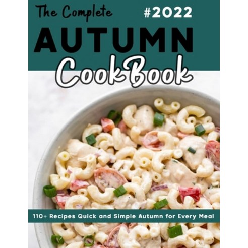 (영문도서) The Complete Autumn Cookbook 2022: 110+ Recipes Quick and Simple ...