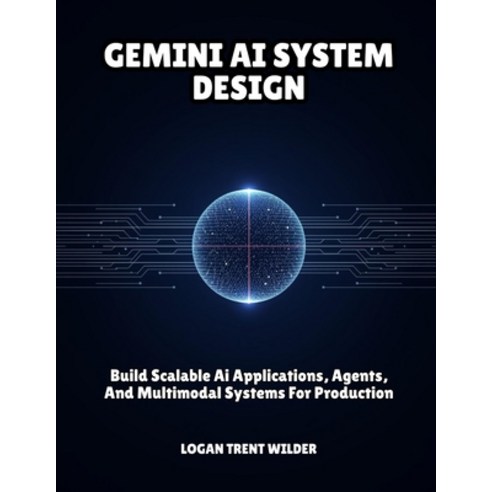 (영문도서)Gemini AI System Design: Build Scalable Ai Applications Agents And Multimodal... Paperback, Independently Published, English, 9798259493131