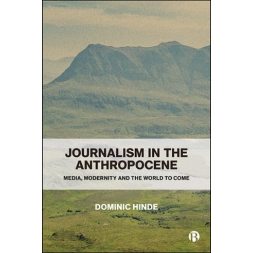 (영문도서)Journalism in the Anthropocene: Media Modernity and the World to Come Paperback, Bristol University Press, English, 9781529256727
