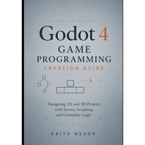 (영문도서)Godot 4 Game Programming Creation Guide: Designing 2D and 3D Projects with Scene... Paperback, Independently Published, English, 9798196348983