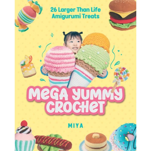 (영문도서)Mega Yummy Crochet: 26 Larger-Than-Life Amigarumi Treats Paperback, Zakka Workshop, English, 9781940552989 Zakka Workshop, English, 9781940552989