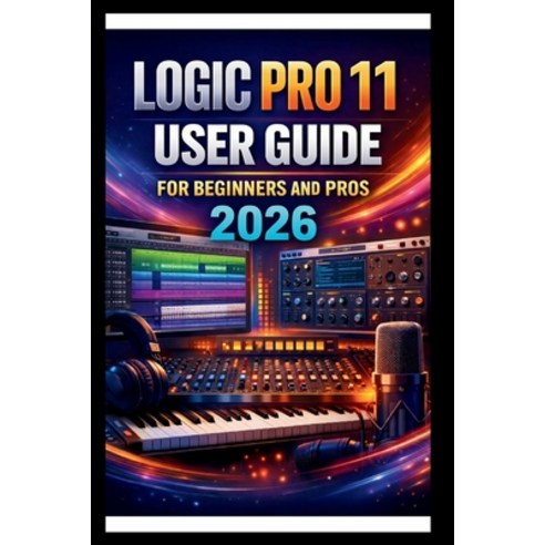 (영문도서)Logic Pro 11 User Guide For Beginners And Pros: Step-by-step manual to creating... Paperback, Independently Published, English, 9798242640474