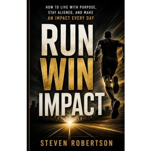 (영문도서)Run Win Impact: How to Live with Purpose Stay Aligned and Make an Impact Every... Paperback, Steps on Purpose Publishing, English, 9781972165027