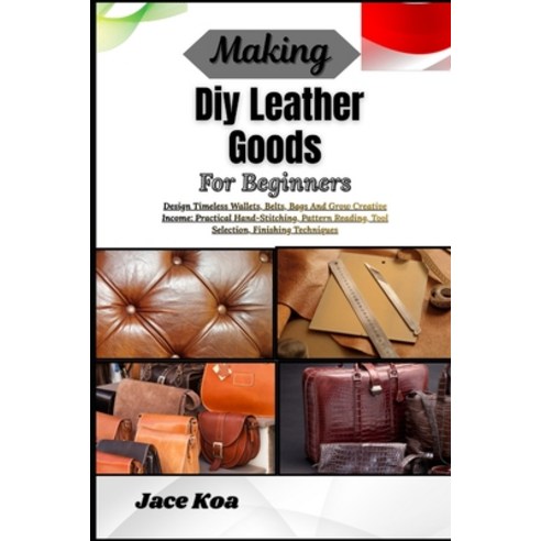 (영문도서)Making Diy Leather Goods For Beginners: Design Timeless Wallets Belts Bags And... Paperback, Independently Published, English, 9798257235061
