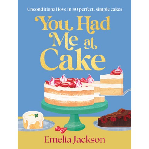 (영문도서)You Had Me at Cake: Unconditional Love in 80 Perfect Simple Cakes Hardcover, Murdoch Books, English, 9781761501395