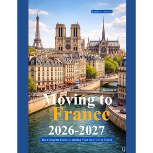 (영문도서)Moving to France 2026 - 2027: The Complete Guide to Starting Your New Life in Fr... Paperback, Independently Published, English, 9798198455290