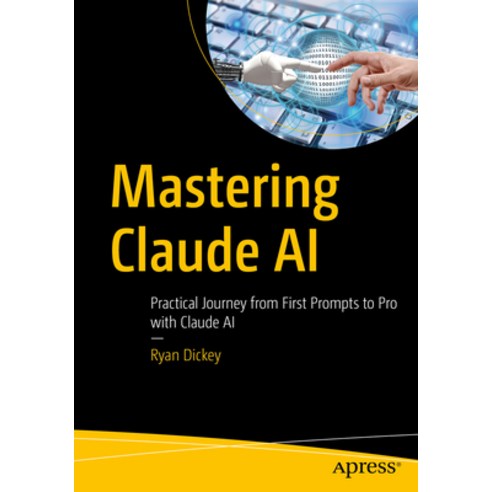 (영문도서)Mastering Claude AI: Practical Journey from First Prompts to Pro with Claude AI Paperback, Apress, English, 9798868820007