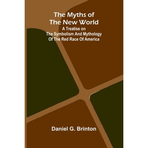 (영문도서)The Myths of the New World; A Treatise on the Symbolism and Mythology of the Red... Paperback, Alpha Edition, English, 9789374598085