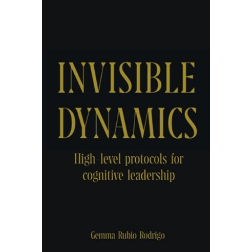 (영문도서)Invisible Dynamics: High-level protocols for cognitive leadership Paperback, Independently Published, English, 9798184031088